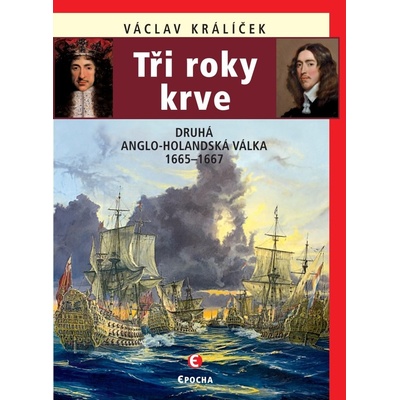 Tři roky krve - Druhá anglo-holandská válka 1665-1667 - Václav Králíček