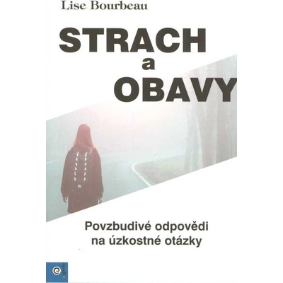 Strach a obavy - Povzbudivé odpovědi na úzkostné otázky - Lise Bourbeau
