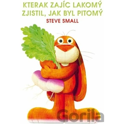 Kterak zajíc lakomý zjistil, jak byl pitomý - Steve Small