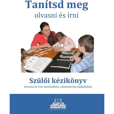 Naučte svoje dieťa čítať a písať - Príručka pre rodičov - Tanítsd meg olvasni és írni – Szülői kézikönyv (vyučovací jazyk maďarský)