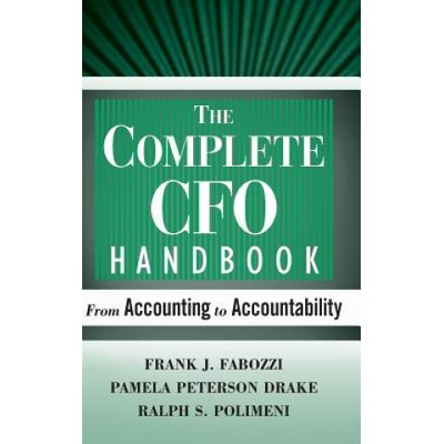 Complete CFO Handbook - From Accounting to Accountability | Frank J. Fabozzi, Pamela Peterson Drake, Ralph S. Polimeni