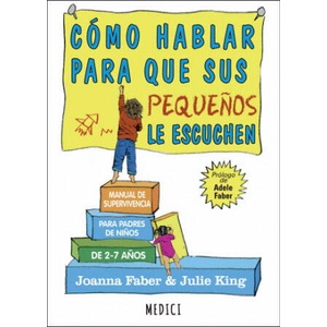 CÓMO HABLAR PARA QUE SUS PEQUEÑOS LE ESCUCHEN | JOANNA FABER, JULIE KING (2017)