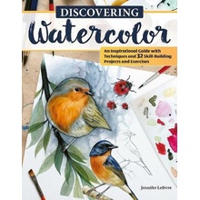 Discovering Watercolor: An Inspirational Guide with Techniques and 32 Skill-Building Projects and Exercises Lefvre JenniferPaperback