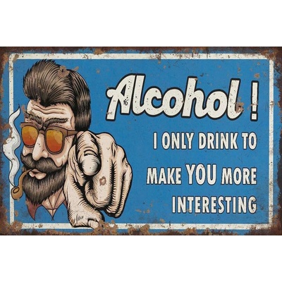 Ceduľa Alcohol! I Only Drink To Make You More Interesting