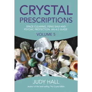 Crystal Prescriptions volume 5 - Space clearing, Feng Shui and Psychic Protection. An A-Z guide. | Judy Hall (ISBN: 9781785354571)