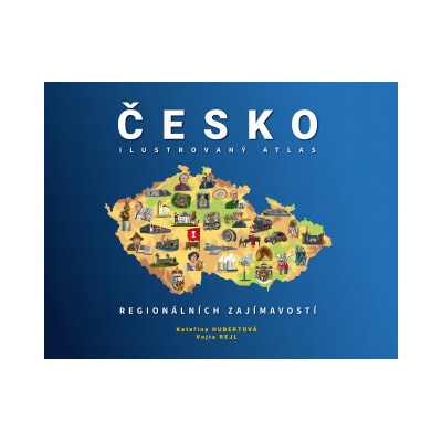 ČESKO: Ilustrovaný atlas regionálních zajímavostí - Kateřina Hubertová, Vojta Rejl