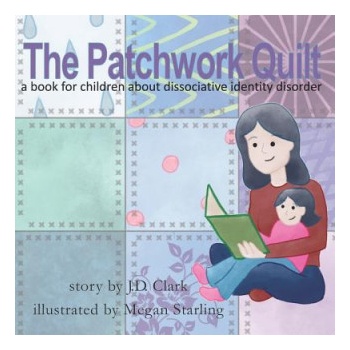 The Patchwork Quilt: A Book for Children about Dissociative Identity Disorder (Did) | Megan Starling, J D Clark