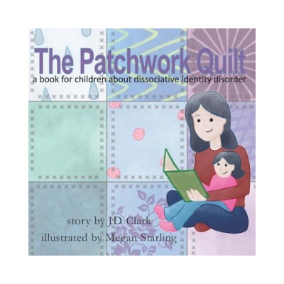 The Patchwork Quilt: A Book for Children about Dissociative Identity Disorder (Did) | Megan Starling, J D Clark