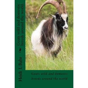 Goats wild and domestic breeds around the world. : Goat breeds | Heidi L Bahr (ISBN: 9781518837357)