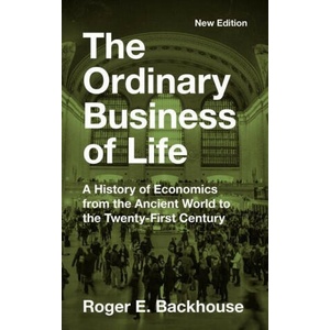 The Ordinary Business of Life: A History of Economics from the Ancient World to the Twenty-First Century - New Edition | Roger E. Backhouse (ISBN: 9780691252018)