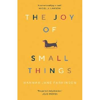 The Joy of Small Things - Hannah Jane Parkinson