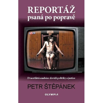 Reportáž psaná po popravě - Dvacetiletá anabáze zlovůlí politiky a justice - Petr Štěpánek