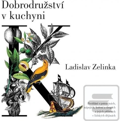 Dobrodružství v kuchyni - Povídání o potravinách, nápojích, koření a drogách a jejich příbězích v lidských dějinách - Ladislav Zelinka