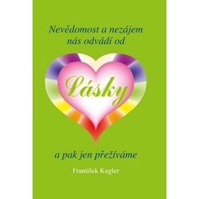 Nevědomost a nezájem nás odvádí od Lásky a pak jen přežíváme - František Kugler