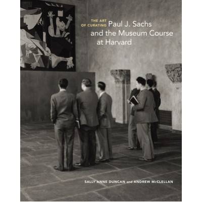 Art of Curating - Paul J. Sachs and the Museum Course at Harvard | Salle Anne Duncan, Andrew Mcclellan