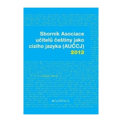 Sborník Asociace učitelů češtiny jako cizího jazyka AUČCJ 2013