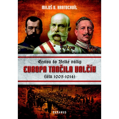 Evropa tančila valčík - Cestou do velké války - léta 1905-1914 - V. Kratochvíl Miloš