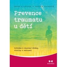 Levine Peter A.: Prevence traumatu u dětí - Průvodce k obnovení důvěry, vitality a odolnosti Kniha