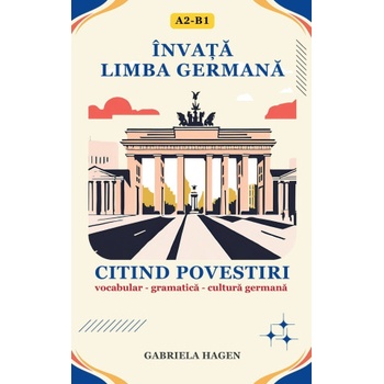 Independently published Învață Limba Germană Citind Povestiri - Vocabular, Gramatică, Cultura Germană | Gabriela Hagen