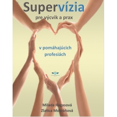 Supervízia pre výcvik a prax v pomáhajúcich profesiách - Milada Ragasová, Zlatica Mokráňová