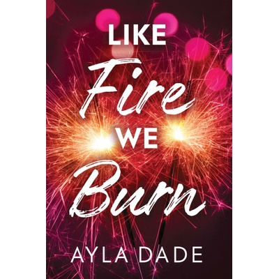 Like Fire We Burn - Ayla Dade