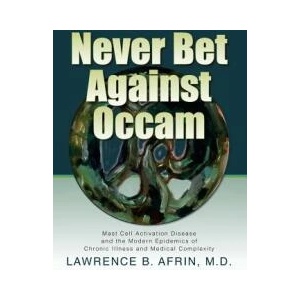Never Bet Against Occam: Mast Cell Activation Disease and the Modern Epidemics of Chronic Illness and Medical Complexity | Lawrence B Afrin M D, Kendra Neilsen Myles, Kristi Posival (ISBN: 9780997319613)