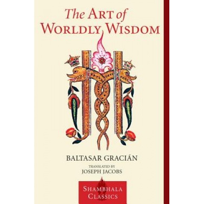 Art of Worldly Wisdom | Baltasar Gracian y. Morales, Joseph Jacobs, Willis Barnstone