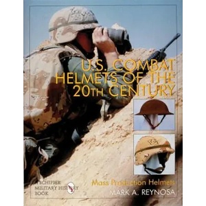 U. S. Combat Helmets of the 20th Century: Mass Production Helmets | Mark A Reynosa (ISBN: 9780764303579)
