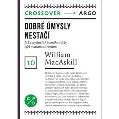 Dobré úmysly nestačí - Jak smysluplně pomáhat díky efektivnímu altruismu - William MacAskill