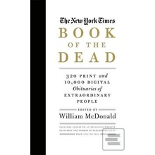 The New York Times Book of the Dead: 300 Print and 10,000 Digital Obituaries of Extraordinary People - William McDonald