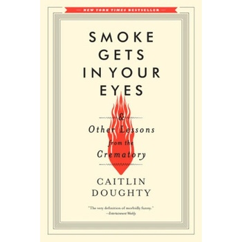 Smoke Gets in Your Eyes: And Other Lessons from the Crematory Doughty CaitlinPaperback
