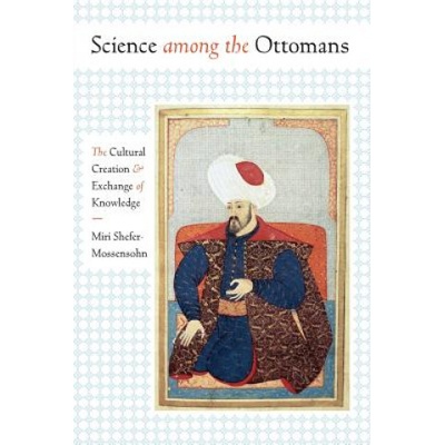 Science among the Ottomans Shefer-Mossensohn Miri