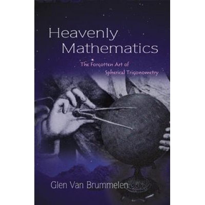 Heavenly Mathematics: The Forgotten Art of Spherical Trigonometry - Van Brummelen Glen