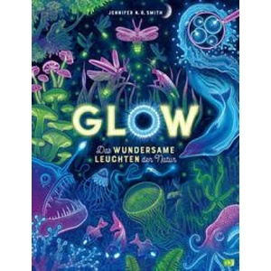 Glow - Das wundersame Leuchten der Natur | Jennifer N. R. Smith, Ulrike Hauswaldt (2023)