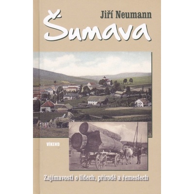 Šumava - Zajímavosti o lidech, přírodě a řemeslech - Neumann Jiří