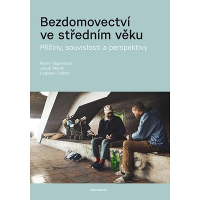 Bezdomovectví ve středním věku - Příčiny, souvislosti a perspektivy - Marie Vágnerová