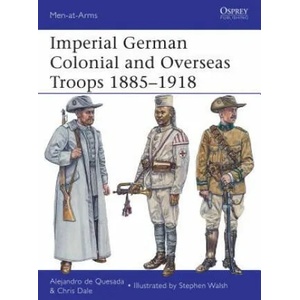 Imperial German Colonial and Overseas Troops 1885-1918 | Alejandro De Quesada (2013)