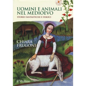 Uomini e animali nel Medioevo. Storie fantastiche e feroci | Chiara Frugoni (ISBN: 9788815279682)
