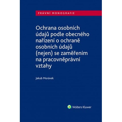 Ochrana osobních údajů podle obecného nařízení o ochraně osobních údajů nejen se zaměřením na pracovněprávní vztahy
