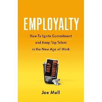 Employalty: How to Ignite Commitment and Keep Top Talent in the New Age of Work Mull JoePaperback