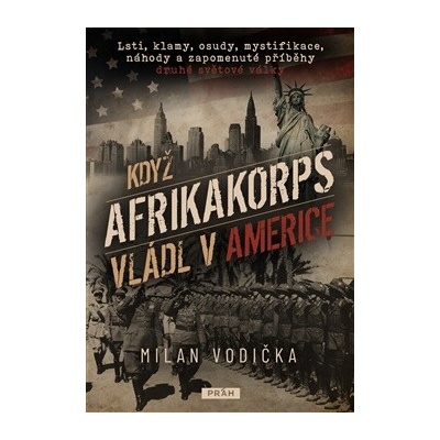 Když Afrikakorps vládl v Americe - Lsti, klamy, osudy, mystifikace, náhody a zapomenuté příběhy druhé světové války