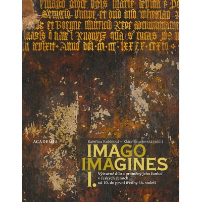 Imago, imagines - Výtvarné dílo a proměny jeho funkcí ve středověku v českých zemích I.+II. - Kateřina Kubínová