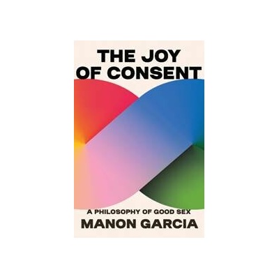The Joy of Consent - Manon Garcia