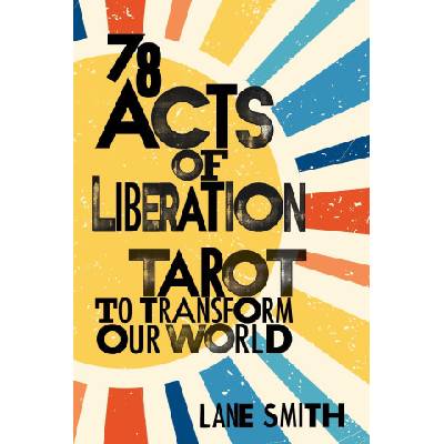 Seventy-Eight Acts of Liberation: Tarot to Transform Our World | SMITH LANE