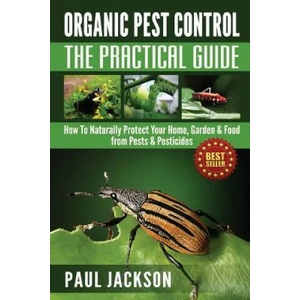 Organic Pest Control The Practical Guide: How To Naturally Protect Your Home, Garden & Food from Pests & Pesticides | Paul Jackson (ISBN: 9781501005404)