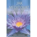 Jak meditovat - Praktický návod, jak se spřátelit se svou myslí - Chödrönová Pema
