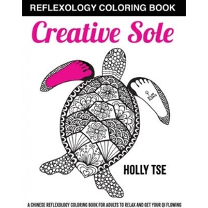 Creative Sole: A Chinese Reflexology Coloring Book for Adults to Relax and Get Your Qi Flowing | Holly Tse (2019)