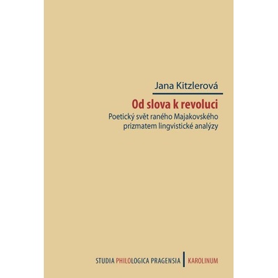 Kitzlerová Jana - Od slova k revoluci. Poetický svět raného Majakovského prizmatem lingvistické analýzy – Hledejceny.cz