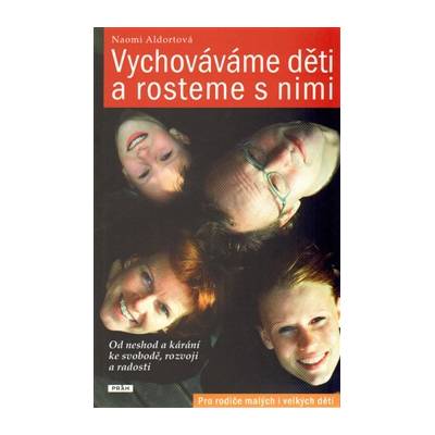 Vychováváme děti a rosteme s nimi Od neshod a kárání ke svobodě rozvoji a radosti - Aldortová Naomi