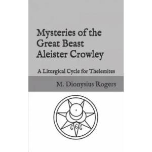Mysteries of the Great Beast Aleister Crowley: A Liturgical Cycle for Thelemites | Dionysius Rogers, Aleister Crowley (ISBN: 9781728963983)
